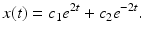 
$$ x(t)=c_1 e^{2t}+c_2e^{-2t}. $$
