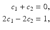 
$$\begin{aligned} c_1+c_2&=0,\\ 2c_1-2c_2&=1, \end{aligned}$$
