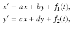 
$$\begin{aligned} x'&=ax+by+f_1(t), \\ y'&=cx+dy+f_2(t), \end{aligned}$$
