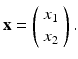 
$$ \mathbf{x}=\left( \begin{array}{l} x_{1} \\ x_{2} \end{array} \right). $$
