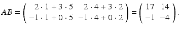 
$$ AB=\left( \begin{array}{rr} 2\cdot 1+3\cdot 5 & 2\cdot 4+3\cdot 2 \\ -1\cdot 1+0\cdot 5 & -1\cdot 4+0\cdot 2 \end{array} \right) =\left( \begin{array}{cc} 17 & 14 \\ -1 & -4 \end{array} \right) . $$
