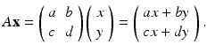 
$$ A\mathbf{x}=\left( \begin{array}{ll} a & b \\ c & d \end{array} \right) \left( \begin{array}{l} x \\ y \end{array} \right) =\left( \begin{array}{l} ax+by \\ cx+dy \end{array} \right) . $$
