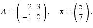 
$$ A=\left( \begin{array}{rr} 2 & 3 \\ -1 & 0 \end{array} \right) ,\quad \mathbf{x}=\left( \begin{array}{l} 5 \\ 7 \end{array} \right) . $$
