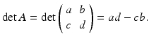 
$$ \det A=\det \left( \begin{array}{ll} a & b \\ c & d \end{array} \right) =ad-cb. $$
