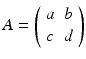 
$$ A=\left( \begin{array}{ll} a & b \\ c & d \end{array} \right) $$
