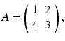 
$$ A=\left( \begin{array}{ll} 1 & 2 \\ 4 & 3 \end{array} \right) , $$
