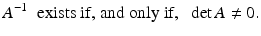 
$$A^{-1} \;\;\mbox{exists if, and only if,}\;\; \det A\neq 0.$$
