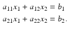 
$$\begin{aligned} a_{11}x_{1}+a_{12}x_{2} &=b_{1} \\ a_{21}x_{1}+a_{22}x_{2} &=b_{2}. \end{aligned}$$
