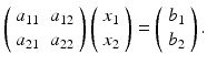 
$$ \left( \begin{array}{ll} a_{11} & a_{12} \\ a_{21} & a_{22} \end{array} \right) \left( \begin{array}{l} x_{1} \\ x_{2} \end{array} \right) =\left( \begin{array}{l} b_{1} \\ b_{2} \end{array} \right) . $$
