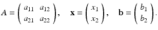 
$$ A=\left( \begin{array}{ll} a_{11} & a_{12} \\ a_{21} & a_{22} \end{array} \right) ,\quad \mathbf{x}=\left( \begin{array}{l} x_{1} \\ x_{2} \end{array} \right) ,\quad \mathbf{b}=\left( \begin{array}{l} b_{1} \\ b_{2} \end{array} \right) . $$
