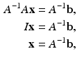 
$$\begin{aligned} A^{-1}A\mathbf{x} &=A^{-1}\mathbf{b}, \\ I\mathbf{x} &=A^{-1}\mathbf{b}, \\ \mathbf{x} &=A^{-1}\mathbf{b}, \end{aligned}$$
