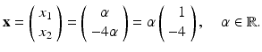 
$$ \mathbf{x}=\left( \begin{array}{l} x_{1} \\ x_{2} \end{array} \right) =\left( \begin{array}{c} \alpha \\ -4\alpha \end{array} \right) =\alpha \left( \begin{array}{r} 1 \\ \multicolumn{1}{l}{-4} \end{array} \right) ,\quad \alpha \in \mathbb{R}. $$
