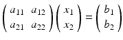 
$$ \left( \begin{array}{ll} a_{11} & a_{12} \\ a_{21} & a_{22} \end{array} \right) \left( \begin{array}{l} x_{1} \\ x_{2} \end{array} \right) =\left( \begin{array}{l} b_{1} \\ b_{2} \end{array} \right) $$
