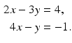 
$$\begin{aligned} 2x-3y&=4, \\ 4x-y&=-1. \end{aligned}$$
