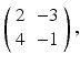 
$$ \left( \begin{array}{rr} 2 & -3 \\ 4 & -1 \end{array} \right), $$
