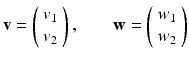 
$$ \mathbf{v}=\left( \begin{array}{l} v_1 \\ v_2 \end{array} \right),\qquad \mathbf{w}=\left( \begin{array}{l} w_1 \\ w_{2} \end{array} \right) $$
