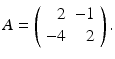 
$$ A=\left( \begin{array}{rr} 2 & -1 \\ -4 & 2 \end{array} \right) . $$
