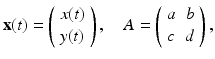 
$$ \mathbf{x}(t)= \left( \begin{array}{l} x(t) \\ y(t) \end{array} \right) ,\quad A=\left( \begin{array}{cc} a & b \\ c & d \end{array} \right) , $$
