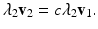 
$$ \lambda_2 \mathbf{v}_2=c\lambda_2\mathbf{v}_1. $$
