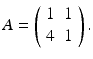 
$$ A=\left( \begin{array}{cc} 1 & 1 \\ 4 & 1 \end{array} \right). $$
