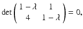 
$$ \det \left( \begin{array}{cc} 1-\lambda & 1 \\ 4 & 1-\lambda \end{array} \right)=0, $$
