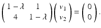 
$$ \left( \begin{array}{cc} 1-\lambda & 1 \\ 4 & 1-\lambda \end{array} \right)\left( \begin{array}{c} v_1 \\ v_2 \end{array} \right)=\left( \begin{array}{c} 0\\ 0 \end{array} \right). $$
