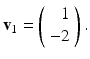 
$$ \mathbf{v}_1=\left( \begin{array}{r} 1\\ -2 \end{array} \right). $$
