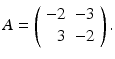 
$$ A=\left( \begin{array}{rc} -2 & -3 \\ 3 & -2 \end{array} \right). $$
