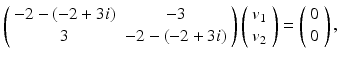 
$$ \left( \begin{array}{cc} -2-(-2+ 3i) & -3 \\ 3 & -2-(-2+ 3i) \end{array} \right) \left(\begin{array}{c} v_1 \\ v_2 \end{array} \right)= \left(\begin{array}{c} 0 \\ 0 \end{array} \right), $$
