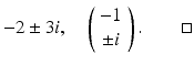 
$$ - 2 \pm 3i, \quad \left( \begin{array}{c} -1 \\ \pm i \end{array} \right). \qquad \square $$
