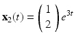 
$$\mathbf{x}_2(t)=\left( \begin{array}{c} 1\\ 2 \end{array} \right)e^{3t} $$
