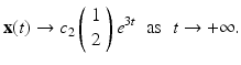 
$$ \mathbf{x}(t) \rightarrow c_2 \left( \begin{array}{c} 1\\ 2 \end{array} \right)e^{3t} \;\;\mbox{as}\;\; t \rightarrow +\infty. $$
