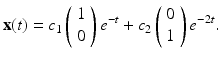 
$$ \mathbf{x}(t) =c_1 \left( \begin{array}{c} 1\\ 0\\ \end{array} \right)e^{-t} +c_2 \left( \begin{array}{c} 0 \\ 1 \\ \end{array} \right)e^{-2t}. $$
