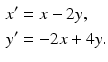 
$$\begin{aligned} x'&=x-2y, \\ y'&=-2x+4y. \end{aligned}$$
