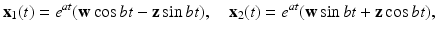 
$$ \mathbf{x}_{1}(t)=e^{at}(\mathbf{w}\cos bt-\mathbf{z}\sin bt),\quad \mathbf{x }_{2}(t)=e^{at}(\mathbf{w}\sin bt+\mathbf{z}\cos bt), $$
