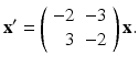 
$$ \mathbf{x}^{\prime }=\left( \begin{array}{rr} -2 & -3 \\ 3 & -2 \end{array} \right) \mathbf{x}. $$
