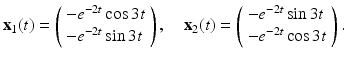 
$$ \mathbf{x}_{1}(t)=\left( \begin{array}{l} -e^{-2t}\cos 3t \\ -e^{-2t}\sin 3t \end{array} \right) ,\quad \mathbf{x}_{2}(t)=\left( \begin{array}{l} -e^{-2t}\sin 3t \\ -e^{-2t}\cos 3t \end{array} \right) . $$
