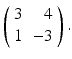 
$$ \left(\begin{array}{cr}3 &4 \\ 1& -3 \end{array}\right). $$
