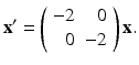 
$$ \mathbf{x}^{\prime }=\left( \begin{array}{rr} -2 & 0 \\ 0 & -2 \end{array} \right) \mathbf{x}. $$
