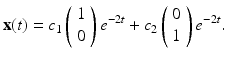 
$$ \mathbf x(t)=c_1\left( \begin{array}{c} 1 \\ 0 \end{array} \right)e^{-2t}+c_2 \left( \begin{array}{c} 0 \\ 1 \end{array} \right)e^{-2t}. $$
