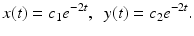 
$$ x(t)=c_1 e^{-2t},\;\; y(t)=c_2e^{-2t}. $$
