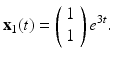 
$$ \mathbf{x}_{1}(t)=\left( \begin{array}{l} 1 \\ 1 \end{array} \right) e^{3t}. $$
