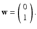 
$$ \mathbf{w}=\left( \begin{array}{l} 0 \\ 1 \end{array} \right) . $$
