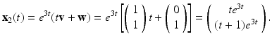 
$$ \mathbf{x}_{2}(t)=e^{3t}(t\mathbf{v}+\mathbf{w})=e^{3t}\left[ \left( \begin{array}{c} 1 \\ 1 \end{array} \right) t+\left( \begin{array}{c} 0 \\ 1 \end{array} \right) \right] =\left( \begin{array}{c} te^{3t} \\ (t+1)e^{3t} \end{array} \right) . $$
