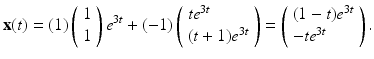 
$$ \mathbf{x}(t)=(1)\left( \begin{array}{l} 1 \\ 1 \end{array} \right) e^{3t}+(-1)\left( \begin{array}{l} te^{3t} \\ (t+1)e^{3t} \end{array} \right) =\left( \begin{array}{l} (1-t)e^{3t} \\ -te^{3t} \end{array} \right) . $$
