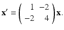 
$$ \mathbf{x}^{\prime }=\left( \begin{array}{rr} 1 & -2 \\ -2 & 4 \end{array} \right) \mathbf{x.} $$
