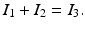 
$$ I_1+I_2=I_3. $$
