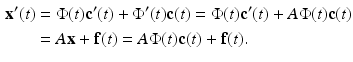 
$$\begin{aligned} \mathbf{x}^{\prime }(t) &=\Phi (t)\mathbf{c}^{\prime }\mathbf{(}t)+\Phi ^{\prime }(t)\mathbf{c(}t)=\Phi (t)\mathbf{c}^{\prime }\mathbf{(}t)+A\Phi (t) \mathbf{c(}t) \\ &=A\mathbf{x}+\mathbf{f}(t)=A\Phi (t)\mathbf{c(}t)+\mathbf{f}(t). \end{aligned}$$
