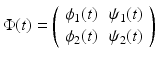 
$$ \Phi (t)=\left( \begin{tabular}{cc} $\phi _{1}(t)$ & $\psi _{1}(t)$ \\ $\phi _{2}(t)$ & $\psi _{2}(t)$ \end{tabular} \right) $$
