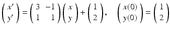 
$$ \left( \begin{array}{c} x^{\prime } \\ y^{\prime } \end{array} \right) =\left( \begin{array}{cr} 3 & -1 \\ 1 & 1 \end{array} \right) \left( \begin{array}{c} x \\ y \end{array} \right) +\left( \begin{array}{c} 1 \\ 2 \end{array} \right) ,\quad \left( \begin{array}{c} x(0) \\ y(0) \end{array} \right) =\left( \begin{array}{c} 1 \\ 2 \end{array} \right) $$
